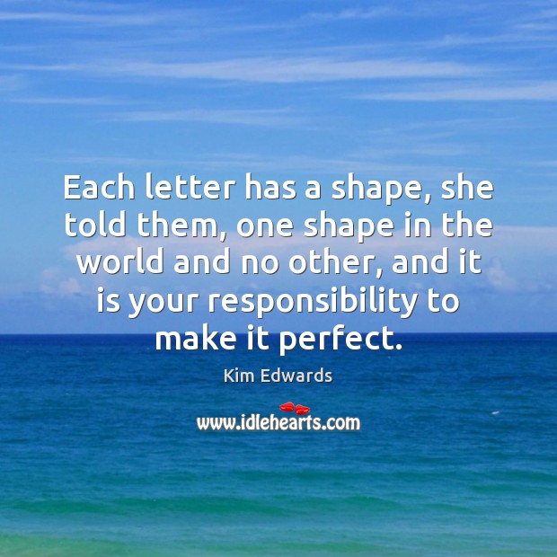 Each letter has a shape, she told them, one shape in the Kim Edwards Picture Quote