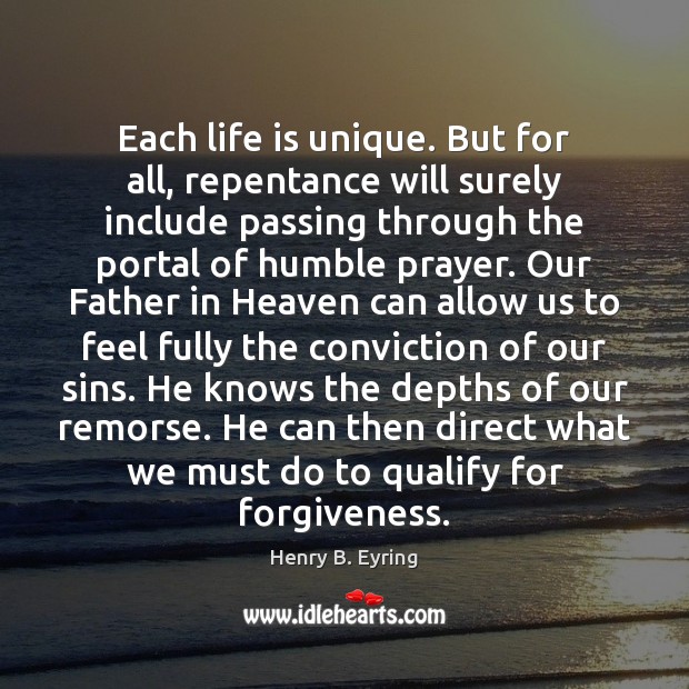 Each life is unique. But for all, repentance will surely include passing Henry B. Eyring Picture Quote