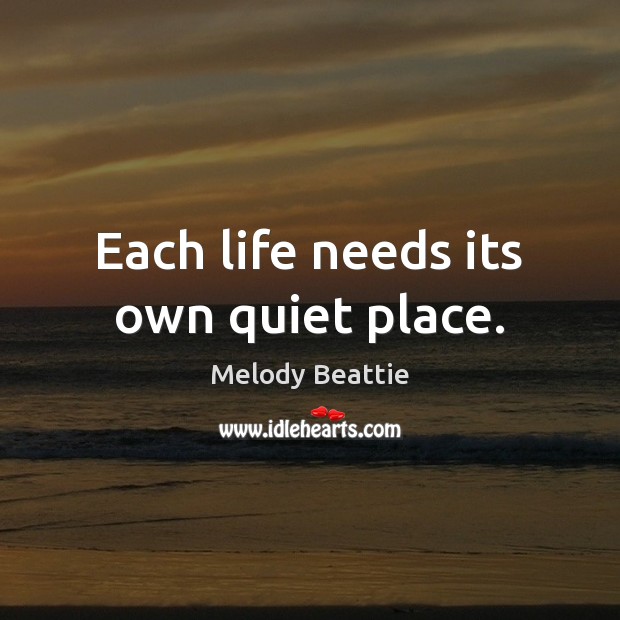 Each life needs its own quiet place. Melody Beattie Picture Quote