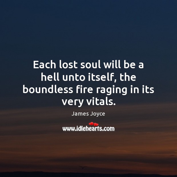 Each lost soul will be a hell unto itself, the boundless fire raging in its very vitals. James Joyce Picture Quote
