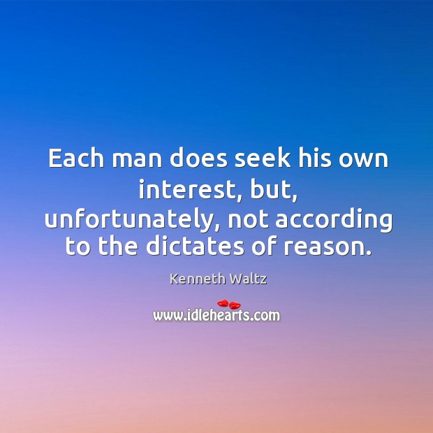 Each man does seek his own interest, but, unfortunately, not according to Kenneth Waltz Picture Quote