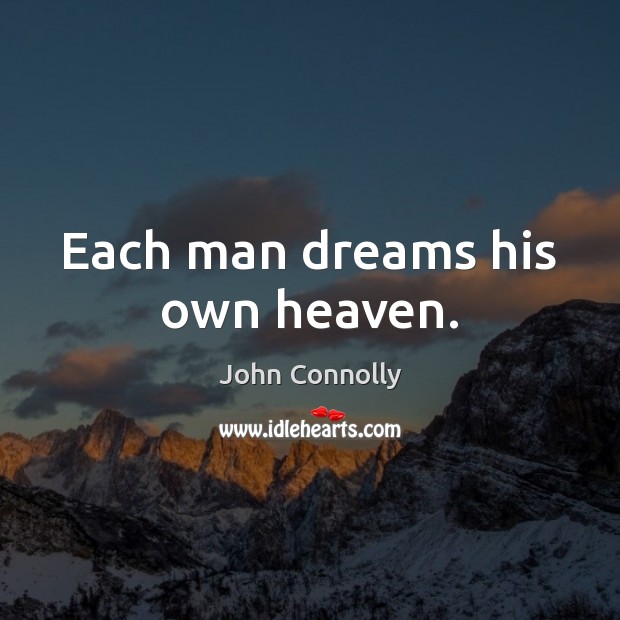 Each man dreams his own heaven. John Connolly Picture Quote