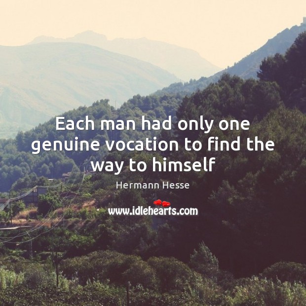 Each man had only one genuine vocation to find the way to himself Hermann Hesse Picture Quote