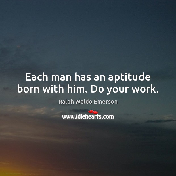 Each man has an aptitude born with him. Do your work. Ralph Waldo Emerson Picture Quote
