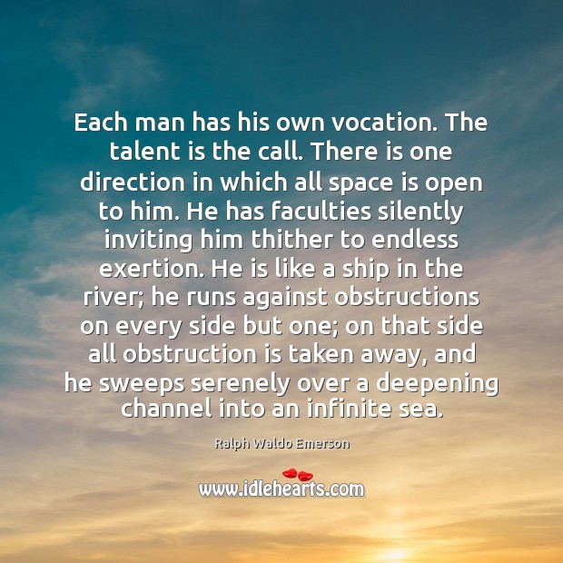 Each man has his own vocation. The talent is the call. There Space Quotes Image