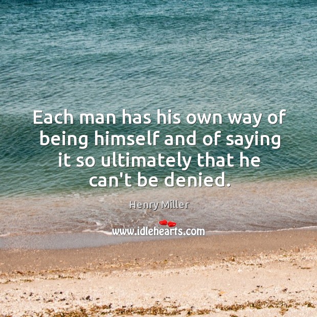 Each man has his own way of being himself and of saying Henry Miller Picture Quote