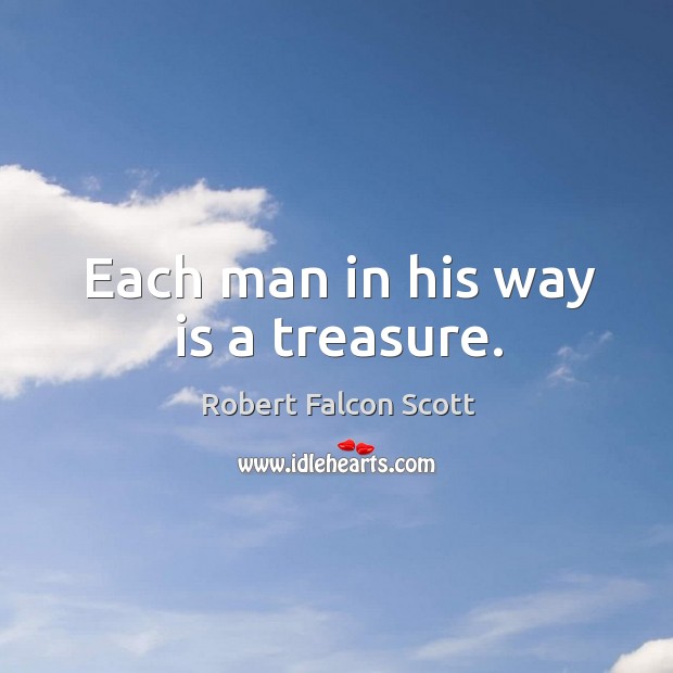 Each man in his way is a treasure. Robert Falcon Scott Picture Quote