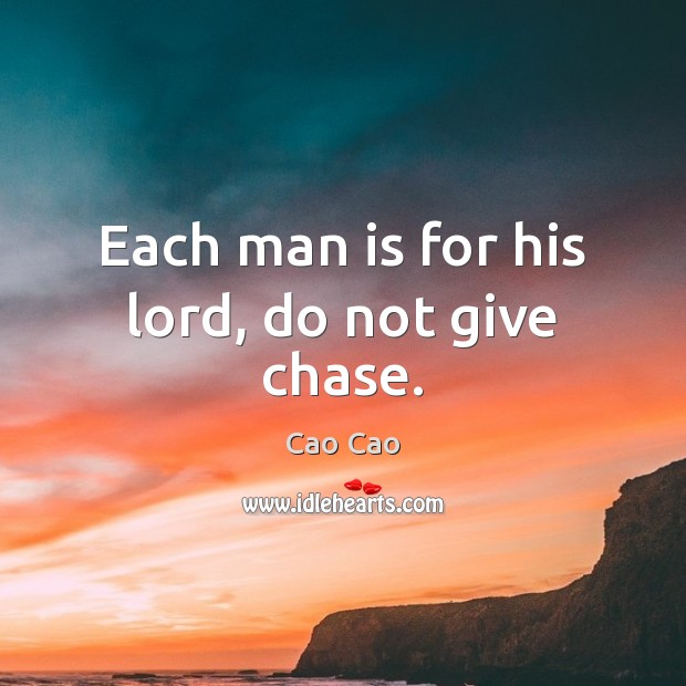Each man is for his lord, do not give chase. Cao Cao Picture Quote