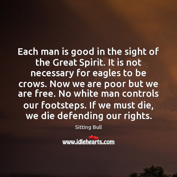 Each man is good in the sight of the Great Spirit. It Sitting Bull Picture Quote