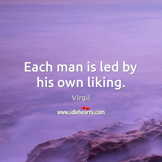 Each man is led by his own liking. Virgil Picture Quote