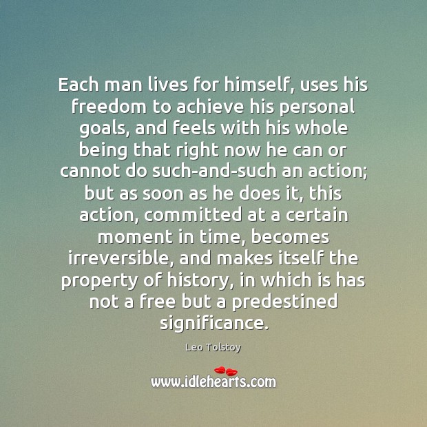 Each man lives for himself, uses his freedom to achieve his personal Leo Tolstoy Picture Quote
