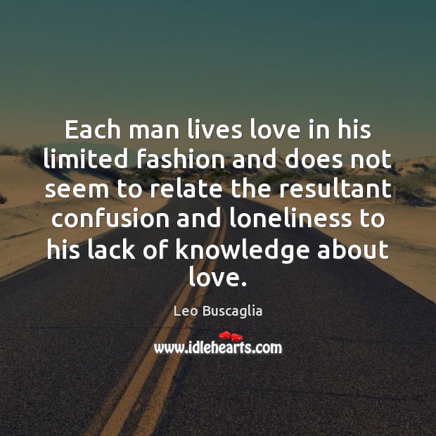 Each man lives love in his limited fashion and does not seem Leo Buscaglia Picture Quote