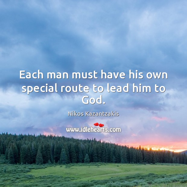 Each man must have his own special route to lead him to God. Nikos Kazantzakis Picture Quote