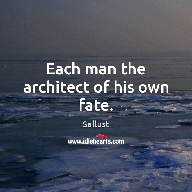 Each man the architect of his own fate. Sallust Picture Quote