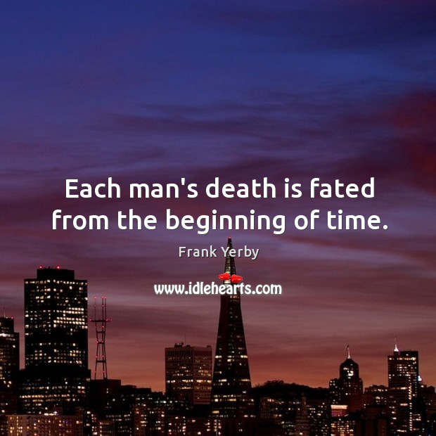 Each man’s death is fated from the beginning of time. Frank Yerby Picture Quote