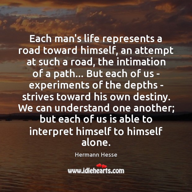 Each man’s life represents a road toward himself, an attempt at such Image