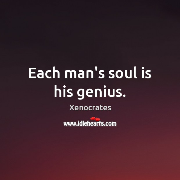 Each man’s soul is his genius. Xenocrates Picture Quote