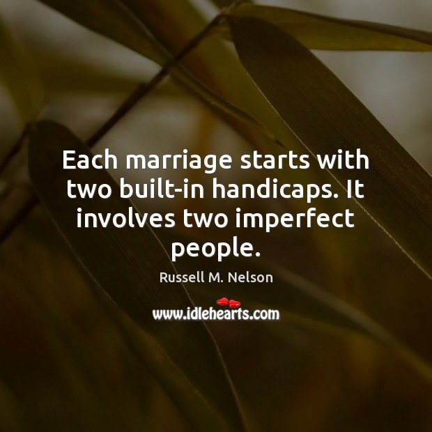 Each marriage starts with two built-in handicaps. It involves two imperfect people. Russell M. Nelson Picture Quote