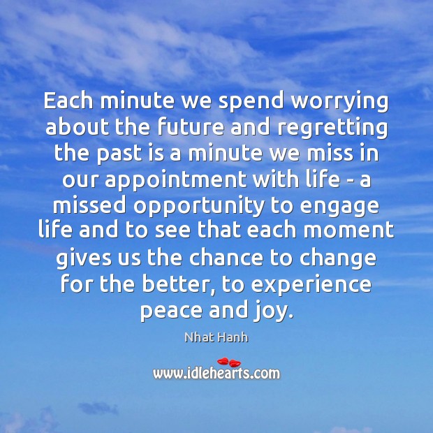 Each minute we spend worrying about the future and regretting the past Nhat Hanh Picture Quote