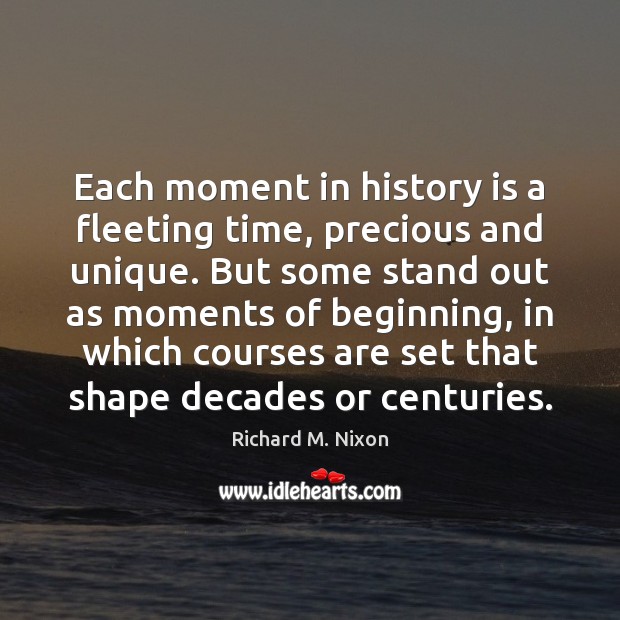 Each moment in history is a fleeting time, precious and unique. But Image
