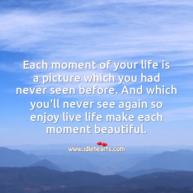 Each moment of your life is a picture which you had never seen before. Image