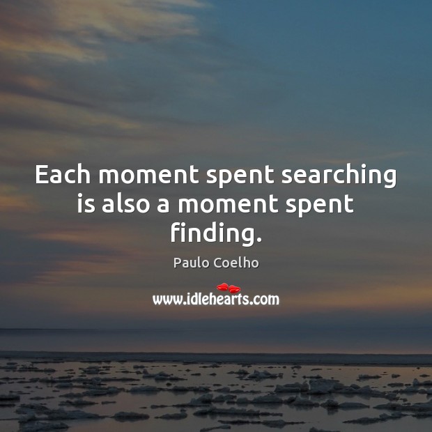 Each moment spent searching is also a moment spent finding. Paulo Coelho Picture Quote