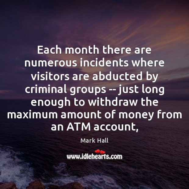 Each month there are numerous incidents where visitors are abducted by criminal Mark Hall Picture Quote