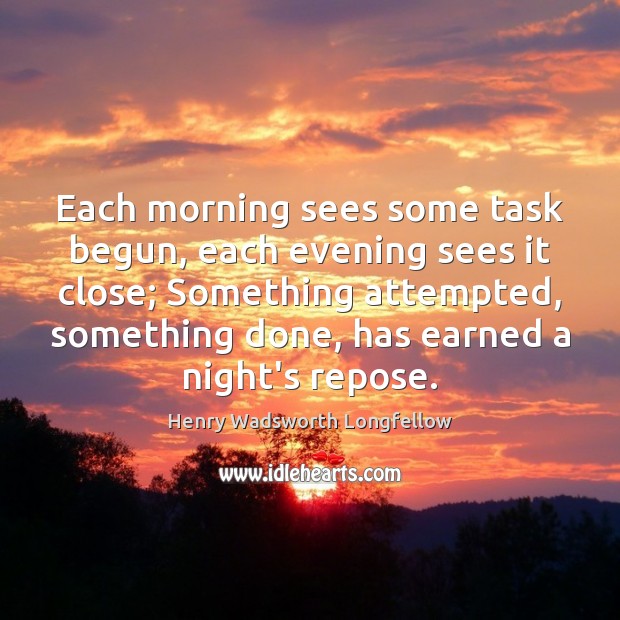 Each morning sees some task begun, each evening sees it close; Something Image