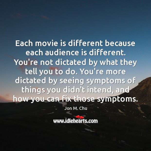 Each movie is different because each audience is different. You’re not dictated Jon M. Chu Picture Quote