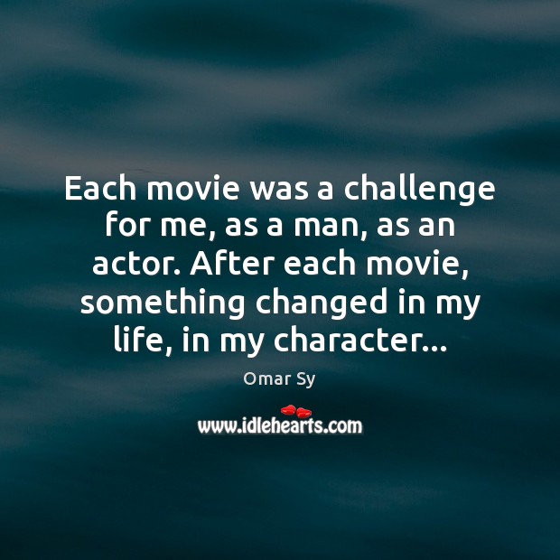 Each movie was a challenge for me, as a man, as an Omar Sy Picture Quote