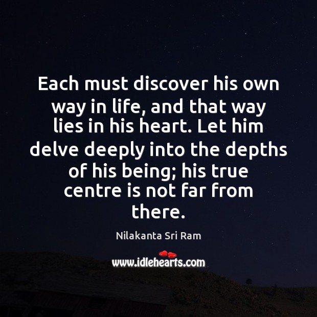 Each must discover his own way in life, and that way lies Nilakanta Sri Ram Picture Quote