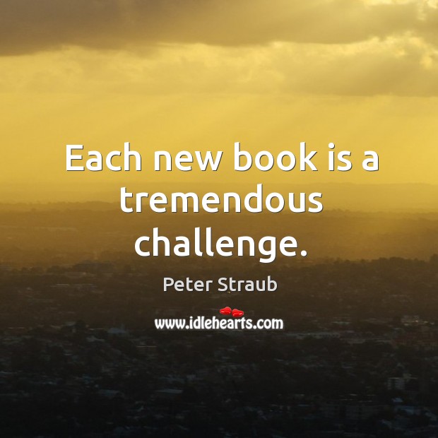 Each new book is a tremendous challenge. Challenge Quotes Image