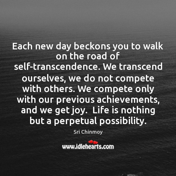 Each new day beckons you to walk on the road of self-transcendence. Sri Chinmoy Picture Quote