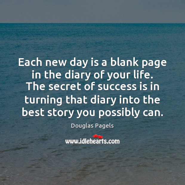 Each new day is a blank page in the diary of your Douglas Pagels Picture Quote