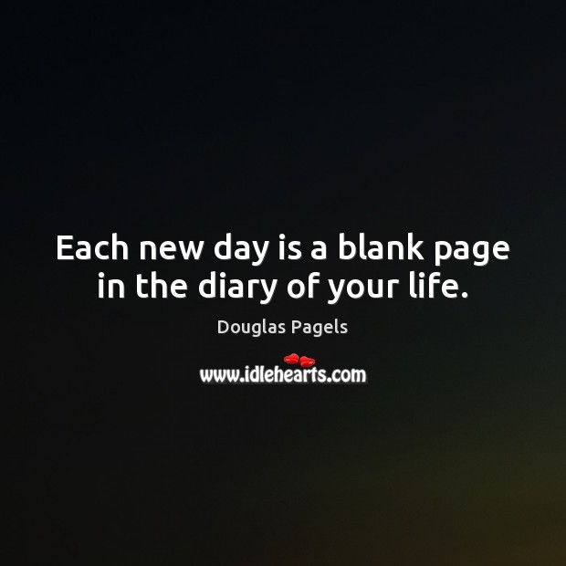 Each new day is a blank page in the diary of your life. Douglas Pagels Picture Quote