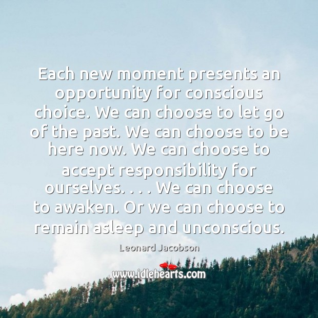 Each new moment presents an opportunity for conscious choice. We can choose Accept Quotes Image