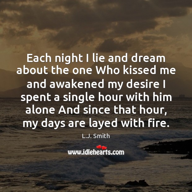 Each night I lie and dream about the one Who kissed me L.J. Smith Picture Quote