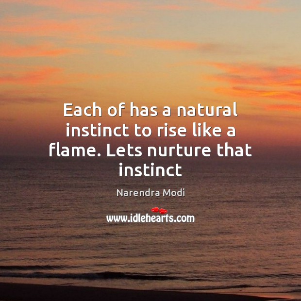 Each of has a natural instinct to rise like a flame. Lets nurture that instinct Image