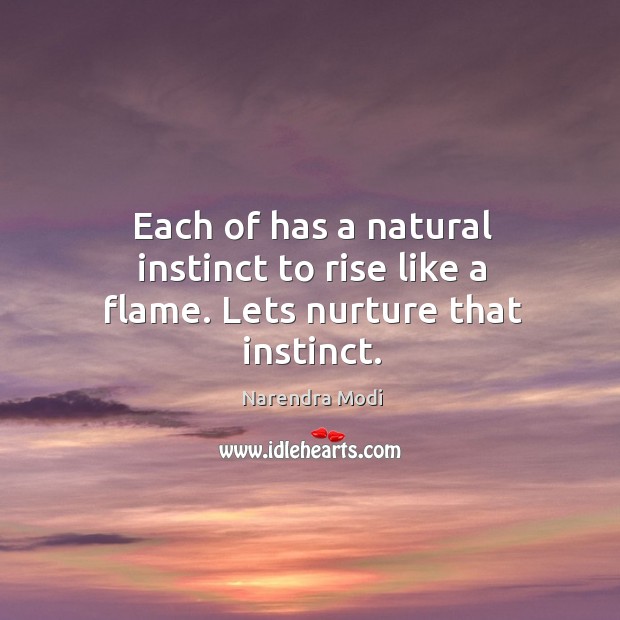 Each of has a natural instinct to rise like a flame. Narendra Modi Picture Quote