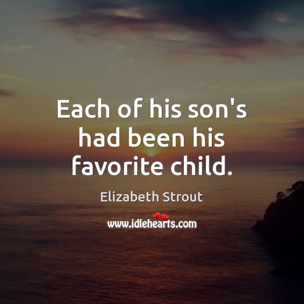 Each of his son’s had been his favorite child. Elizabeth Strout Picture Quote