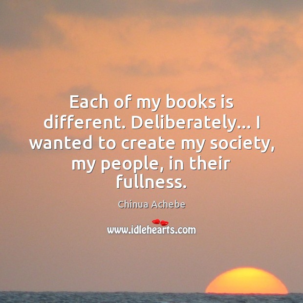 Each of my books is different. Deliberately… I wanted to create my Chinua Achebe Picture Quote