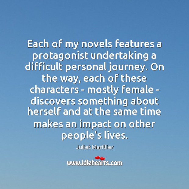 Each of my novels features a protagonist undertaking a difficult personal journey. Juliet Marillier Picture Quote