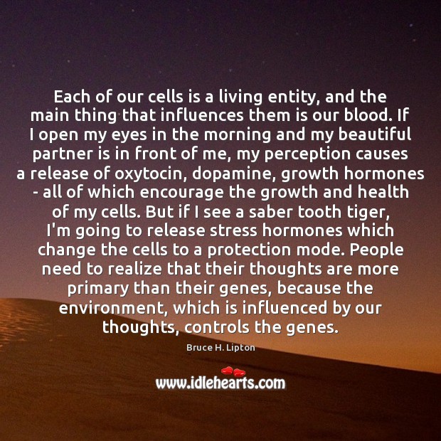 Each of our cells is a living entity, and the main thing Bruce H. Lipton Picture Quote