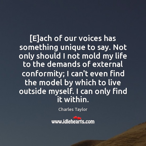 [E]ach of our voices has something unique to say. Not only Charles Taylor Picture Quote