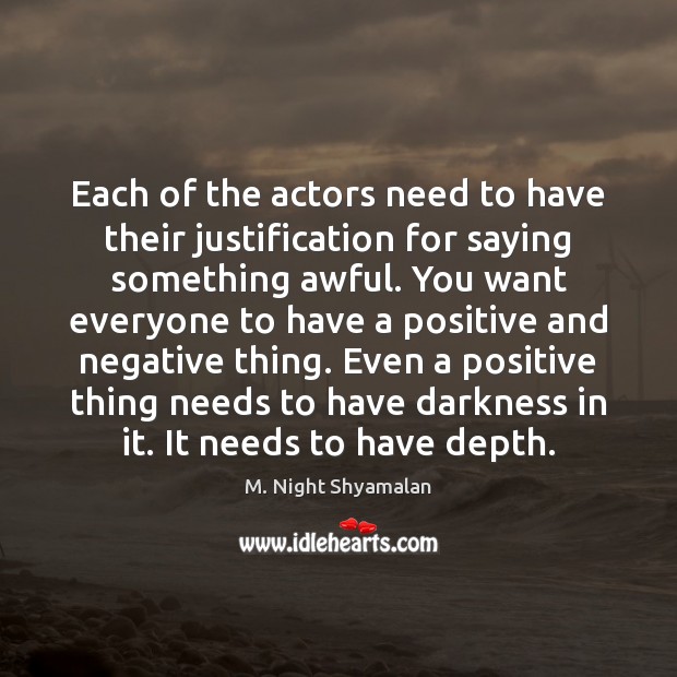 Each of the actors need to have their justification for saying something M. Night Shyamalan Picture Quote