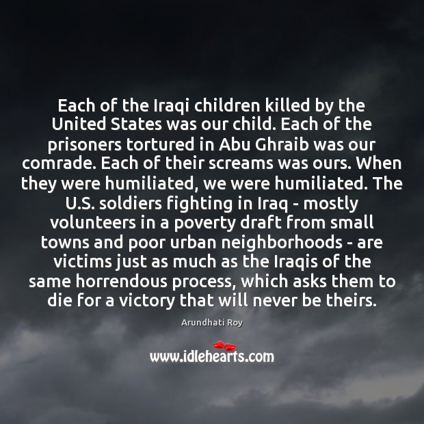 Each of the Iraqi children killed by the United States was our Arundhati Roy Picture Quote