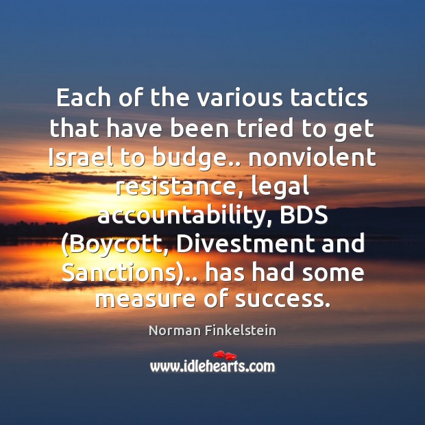 Each of the various tactics that have been tried to get Israel Norman Finkelstein Picture Quote