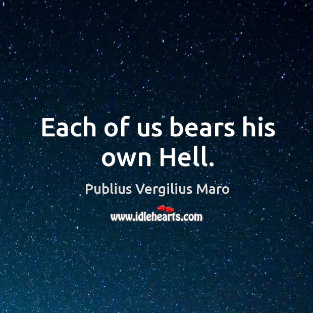 Each of us bears his own hell. Publius Vergilius Maro Picture Quote