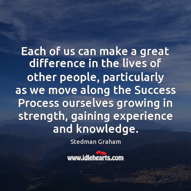 Each of us can make a great difference in the lives of Stedman Graham Picture Quote