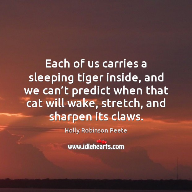 Each of us carries a sleeping tiger inside, and we can’t Holly Robinson Peete Picture Quote